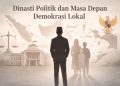 Dinasti Politik dan Masa Depan Demokrasi Lokal
