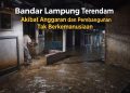 Saat Hujan Datang, Bandar Lampung Selalu Kalah